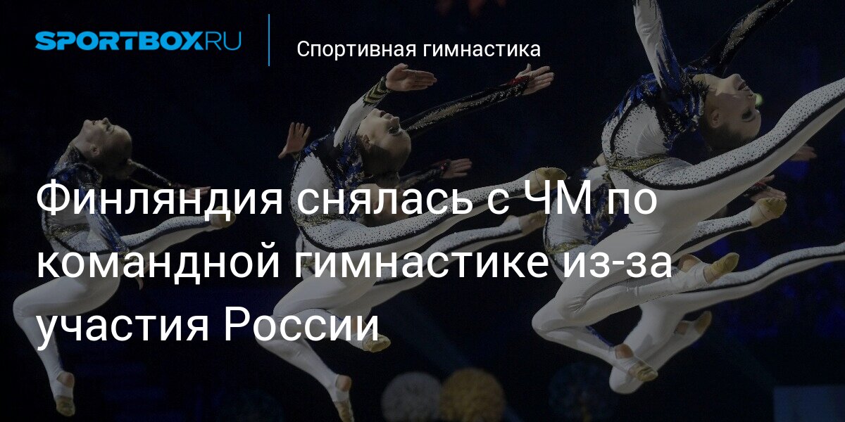 Финляндия снялась с ЧМ по командной гимнастике из‑за участия России