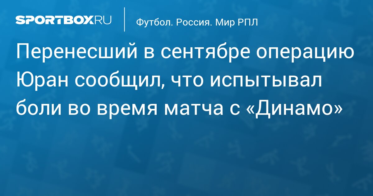 Перенесший в сентябре операцию Юран сообщил, что испытывал боли во время матча с «Динамо»
